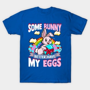 Easter Some Bunny Better Have My Eggs Basket Stuffer T-Shirt